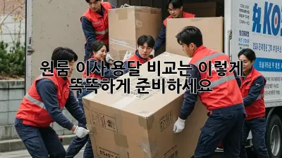 원룸 이사, 용달 비교는 이렇게! 똑똑하게 준비하세요!