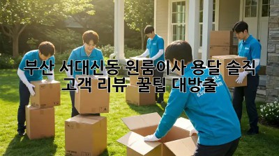 부산 서대신동 원룸이사 용달🚚 솔직 고객 리뷰 & 꿀팁 대방출🍯