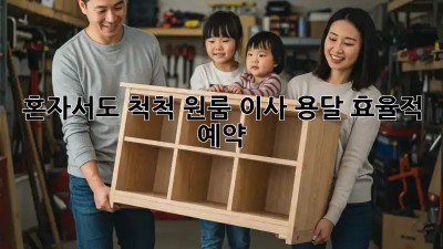 혼자서도 척척! 원룸 이사 용달 효율적 예약