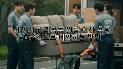 대전 서구 괴곡동 원룸 이사, 용달 효율적으로 예약하는 방법